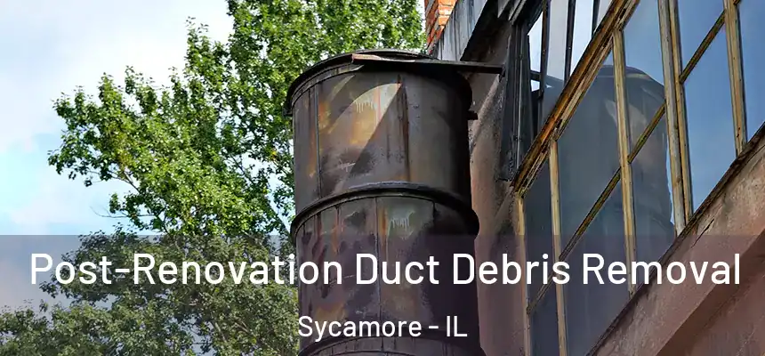  Post-Renovation Duct Debris Removal Sycamore - IL